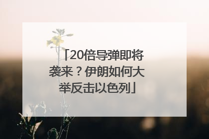 20倍导弹即将袭来？伊朗如何大举反击以色列