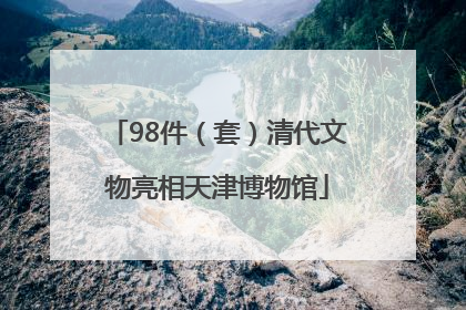 98件（套）清代文物亮相天津博物馆