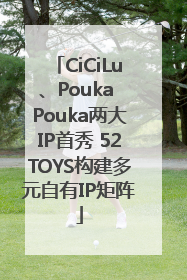CiCiLu、Pouka Pouka两大IP首秀 52TOYS构建多元自有IP矩阵