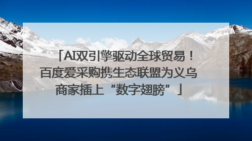 AI双引擎驱动全球贸易！百度爱采购携生态联盟为义乌商家插上“数字翅膀”